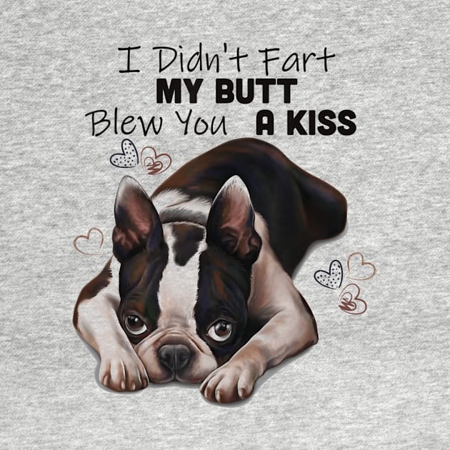 Boston terrier Shirt, I Didnt Fart My Butt Blew You A Kiss by Walkowiakvandersteen